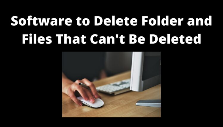 best-free-software-to-delete-undeletable-folder-and-files-techadvises